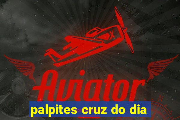 palpites cruz do dia